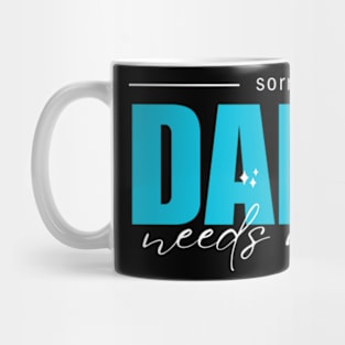 sorry my dad needs me Mug